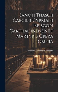 Front cover_Sancti Thascii Caecilii Cypriani Episcopi Carthaginensis Et Martyris Opera Omnia