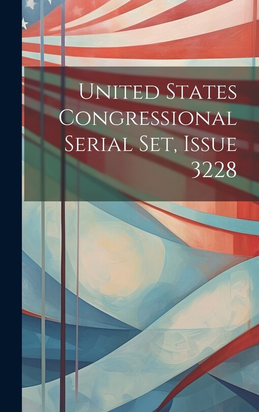 Front cover_United States Congressional Serial Set, Issue 3228
