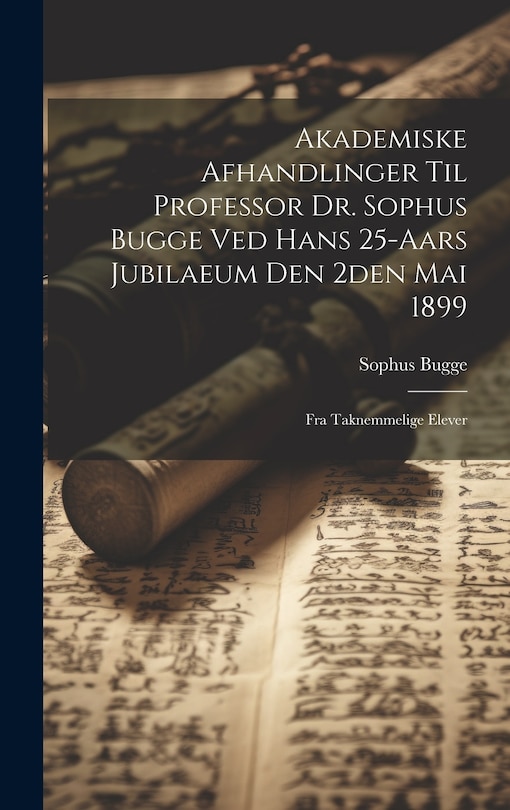Couverture_Akademiske Afhandlinger Til Professor Dr. Sophus Bugge Ved Hans 25-aars Jubilaeum Den 2den Mai 1899