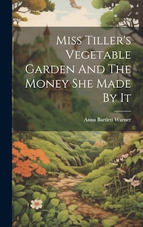 Couverture_Miss Tiller's Vegetable Garden And The Money She Made By It