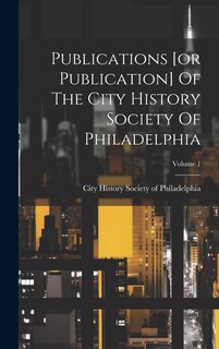 Front cover_Publications [or Publication] Of The City History Society Of Philadelphia; Volume 1