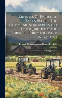 Couverture_Minutes Of Evidence Taken Before The Commissioners Appointed To Inquire Into The Horse Breeding Industry In Ireland
