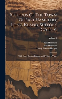 Records Of The Town Of East Hampton, Long Island, Suffolk Co., N.y.: With Other Ancient Documents Of Historic Value; Volume 4