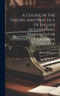 Couverture_A Course In The Theory And Practice Of Higher Accounting Prepared For Students Of Eastman College
