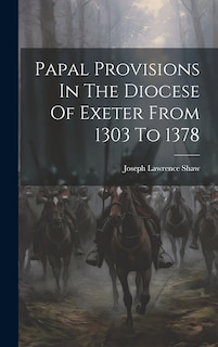 Front cover_Papal Provisions In The Diocese Of Exeter From 1303 To 1378