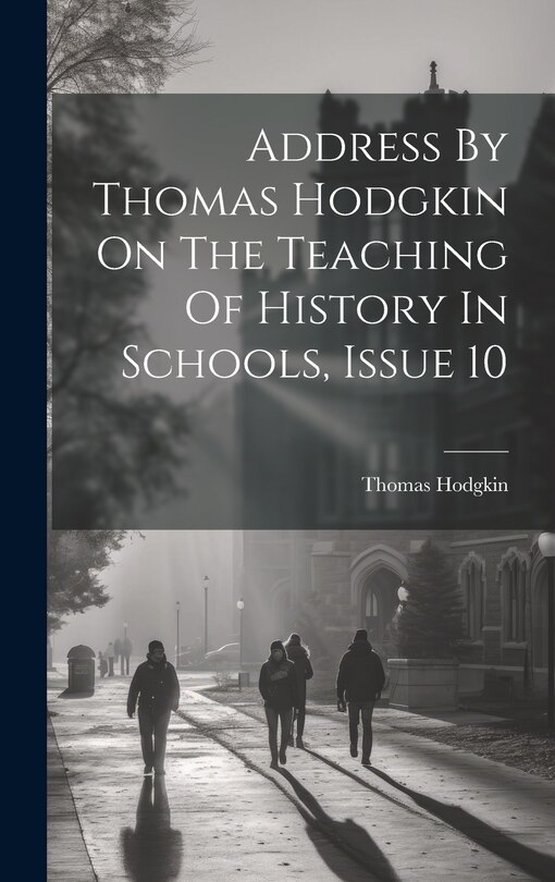 Front cover_Address By Thomas Hodgkin On The Teaching Of History In Schools, Issue 10
