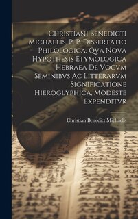 Couverture_Christiani Benedicti Michaelis, P. P. Dissertatio Philologica, Qva Nova Hypothesis Etymologica Hebraea De Vocvm Seminibvs Ac Litterarvm Significatione Hieroglyphica, Modeste Expenditvr