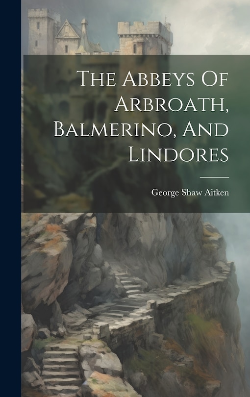 Front cover_The Abbeys Of Arbroath, Balmerino, And Lindores