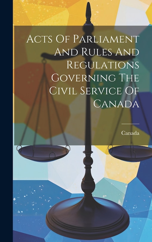 Front cover_Acts Of Parliament And Rules And Regulations Governing The Civil Service Of Canada