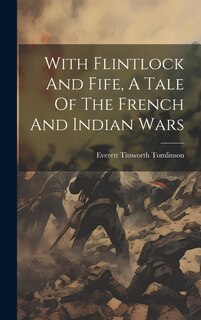 Front cover_With Flintlock And Fife, A Tale Of The French And Indian Wars