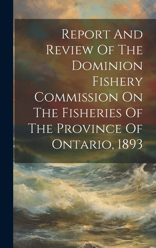 Couverture_Report And Review Of The Dominion Fishery Commission On The Fisheries Of The Province Of Ontario, 1893