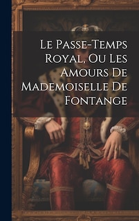 Front cover_Le Passe-temps Royal, Ou Les Amours De Mademoiselle De Fontange