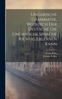 Front cover_Ungarische Grammatik, Wodurch Der Deutsche Die Ungarische Sprache Richtig Erlernen Kann
