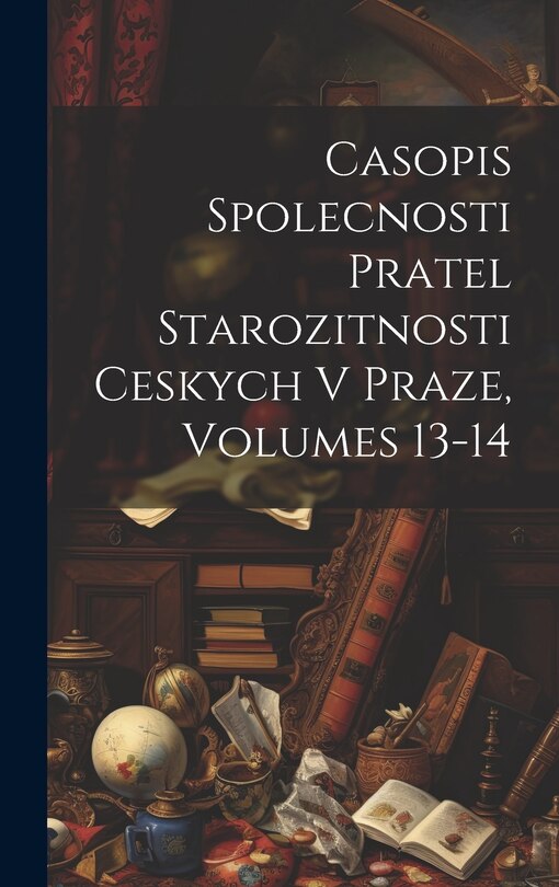 Front cover_Casopis Spolecnosti Pratel Starozitnosti Ceskych V Praze, Volumes 13-14