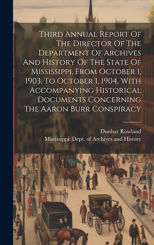 Front cover_Third Annual Report Of The Director Of The Department Of Archives And History Of The State Of Mississippi, From October 1, 1903, To October 1, 1904, With Accompanying Historical Documents Concerning The Aaron Burr Conspiracy