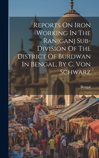Couverture_Reports On Iron Working In The Raniganj Sub-division Of The District Of Burdwan In Bengal, By C. Von Schwarz