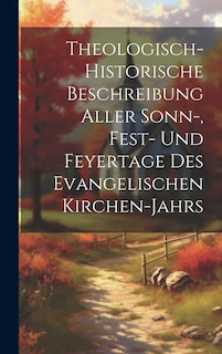 Front cover_Theologisch-historische Beschreibung Aller Sonn-, Fest- Und Feyertage Des Evangelischen Kirchen-jahrs