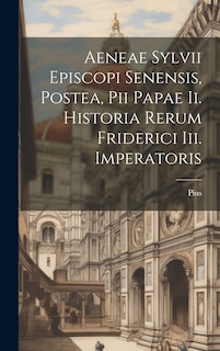 Front cover_Aeneae Sylvii Episcopi Senensis, Postea, Pii Papae Ii. Historia Rerum Friderici Iii. Imperatoris
