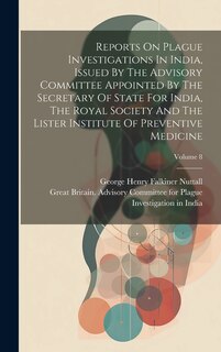 Couverture_Reports On Plague Investigations In India, Issued By The Advisory Committee Appointed By The Secretary Of State For India, The Royal Society And The Lister Institute Of Preventive Medicine; Volume 8