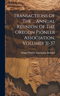 Front cover_Transactions Of The ... Annual Reunion Of The Oregon Pioneer Association, Volumes 31-37