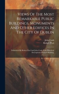 Couverture_Views Of The Most Remarkable Public Buildings, Monuments And Other Edifices In The City Of Dublin