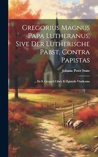 Front cover_Gregorius Magnus Papa Lutheranus, Sive Der Lutherische Pabst, Contra Papistas