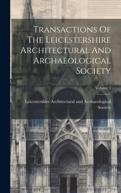 Front cover_Transactions Of The Leicestershire Architectural And Archaeological Society; Volume 5