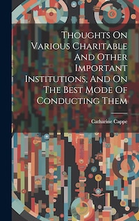 Front cover_Thoughts On Various Charitable And Other Important Institutions, And On The Best Mode Of Conducting Them