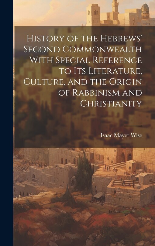 Couverture_History of the Hebrews' Second Commonwealth With Special Reference to Its Literature, Culture, and the Origin of Rabbinism and Christianity