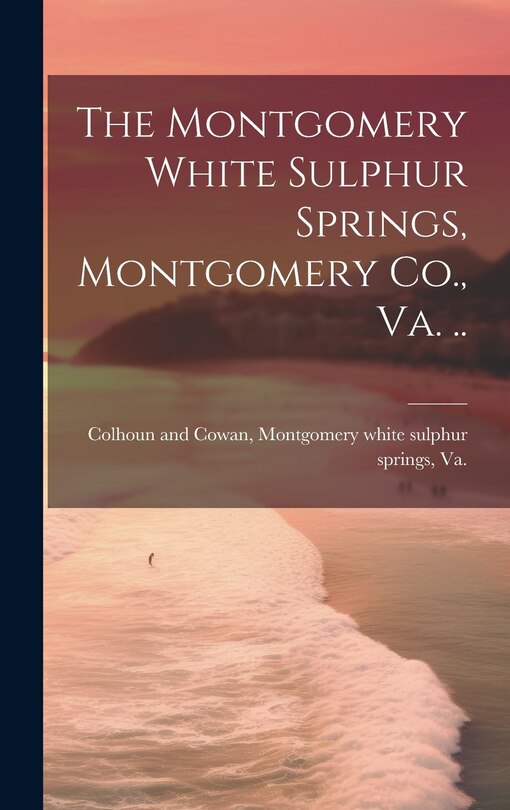 Front cover_The Montgomery White Sulphur Springs, Montgomery Co., Va. ..