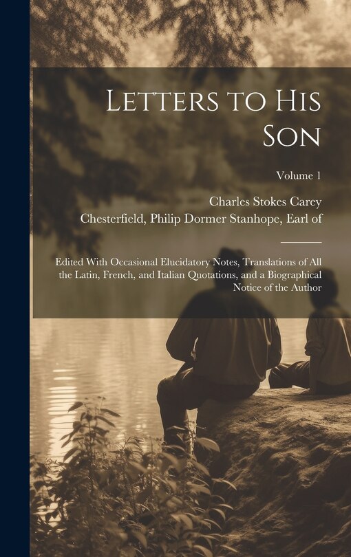 Front cover_Letters to His Son; Edited With Occasional Elucidatory Notes, Translations of All the Latin, French, and Italian Quotations, and a Biographical Notice of the Author; Volume 1