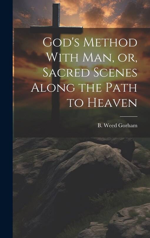 Front cover_God's Method With Man, or, Sacred Scenes Along the Path to Heaven
