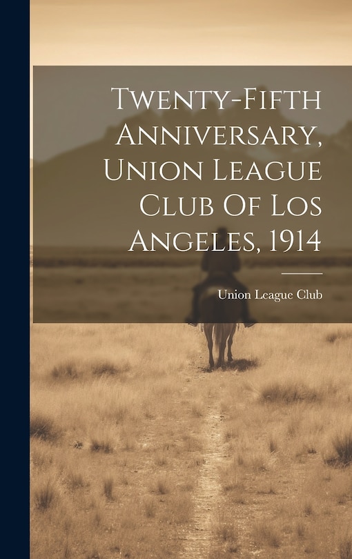 Front cover_Twenty-fifth Anniversary, Union League Club Of Los Angeles, 1914