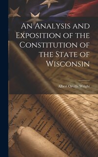 Front cover_An Analysis and Exposition of the Constitution of the State of Wisconsin