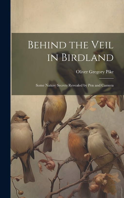 Front cover_Behind the Veil in Birdland; Some Nature Secrets Revealed by Pen and Camera