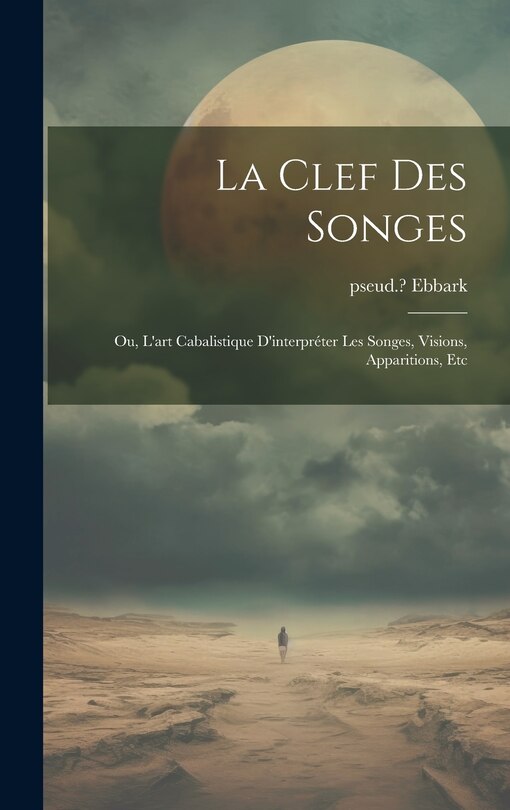 Front cover_La clef des songes; ou, L'art cabalistique d'interpréter les songes, visions, apparitions, etc