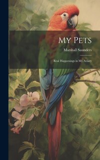 Front cover_My Pets; Real Happenings in My Aviary