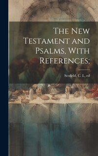 The New Testament and Psalms, With References;