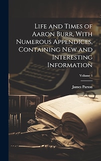 Front cover_Life and Times of Aaron Burr, With Numerous Appendices, Containing New and Interesting Information; Volume 1