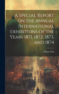 Couverture_A Special Report on the Annual International Exhibitions of the Years 1871, 1872, 1873, and 1874