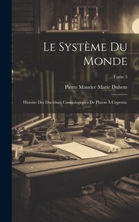 Front cover_Le système du monde; histoire des doctrines cosmologiques de Platon à Copernic; Tome 5