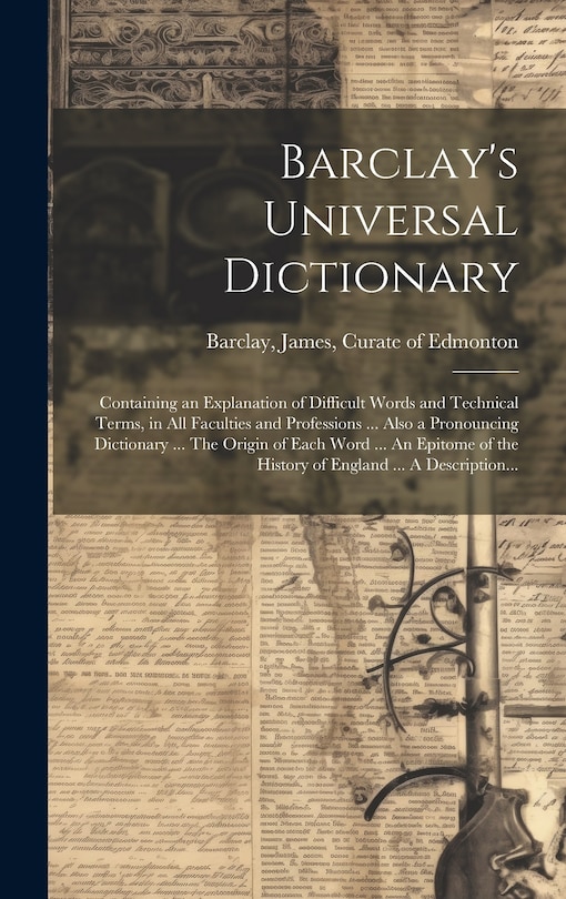 Front cover_Barclay's Universal Dictionary; Containing an Explanation of Difficult Words and Technical Terms, in All Faculties and Professions ... Also a Pronouncing Dictionary ... The Origin of Each Word ... An Epitome of the History of England ... A Description...