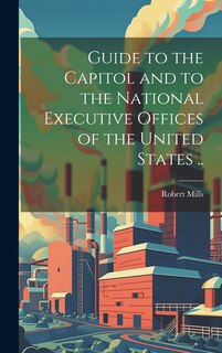 Front cover_Guide to the Capitol and to the National Executive Offices of the United States ..