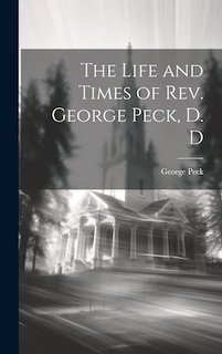 Front cover_The Life and Times of Rev. George Peck, D. D