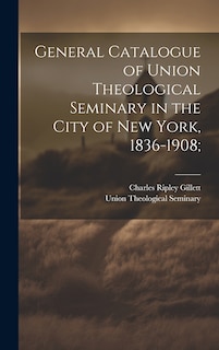 Couverture_General Catalogue of Union Theological Seminary in the City of New York, 1836-1908;