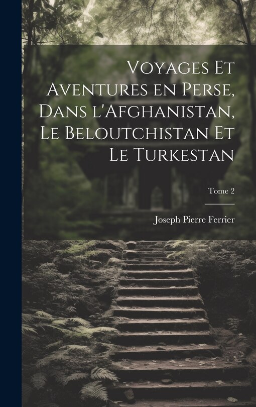 Front cover_Voyages et aventures en Perse, dans l'Afghanistan, le Beloutchistan et le Turkestan; Tome 2