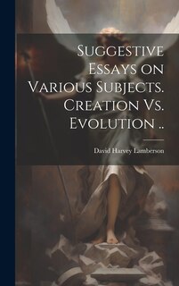 Front cover_Suggestive Essays on Various Subjects. Creation Vs. Evolution ..
