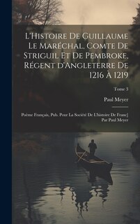 Front cover_L'Histoire de Guillaume le Maréchal, comte de Striguil et de Pembroke, régent d'Angleterre de 1216 à 1219; poème français, pub. pour la Société de l'histoire de Franc] par Paul Meyer; Tome 3
