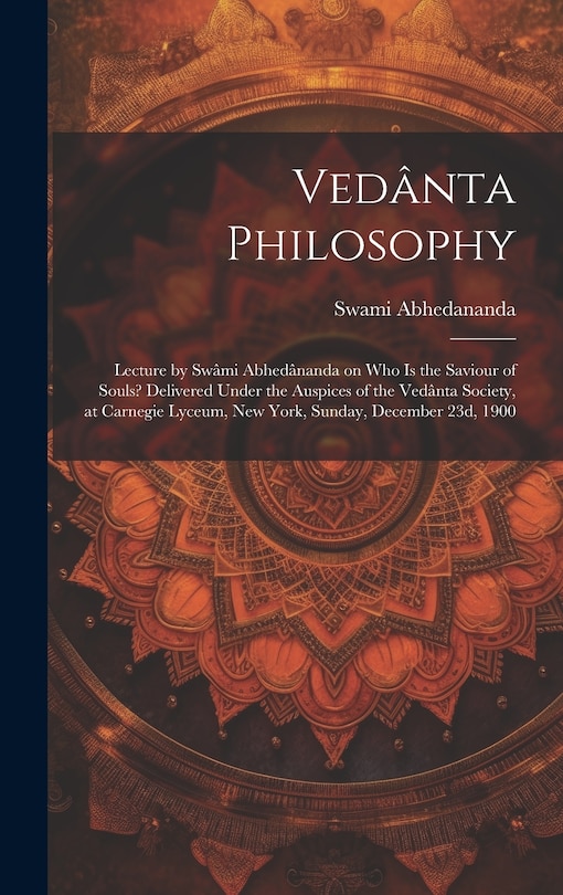 Couverture_Vedânta Philosophy; Lecture by Swâmi Abhedânanda on Who is the Saviour of Souls? Delivered Under the Auspices of the Vedânta Society, at Carnegie Lyceum, New York, Sunday, December 23d, 1900