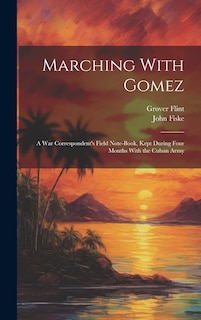 Front cover_Marching With Gomez; a War Correspondent's Field Note-book, Kept During Four Months With the Cuban Army